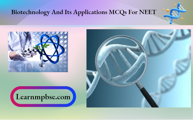 Biotechnology And Its Applications MCQs For NEET