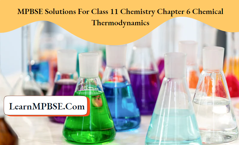 MPBSE Solutions For Class 11 Chemistry Chapter 6 Chemical Thermodynamics